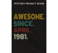 Pottery Project Book :Awesome Since April 1981 41 Years Old 41st Birthday Gift: Gifts For Boyfriend:Pottery Project Journal Containing 100 Project Pages To Record Your Ceramic Work, Pottery Project Jo