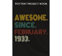 Pottery Project Book :Awesome Since February 1933 89 Years Old 89th Birthday Gift: Gifts For Him:Pottery Project Journal Containing 100 Project Pages To Record Your Ceramic Work, Pottery Project Journ