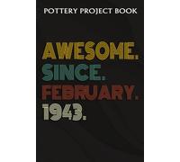 Pottery Project Book :Awesome Since February 1943 79 Years Old 79th Birthday Gift: Gifts For Her:Pottery Project Journal Containing 100 Project Pages To Record Your Ceramic Work, Pottery Project Journ