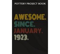 Pottery Project Book :Awesome Since January 1923 99 Years Old 99th Birthday Gift: Gifts For Sister:Pottery Project Journal Containing 100 Project Pages To Record Your Ceramic Work, Pottery Project Jou