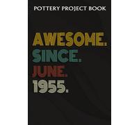 Pottery Project Book :Awesome Since June 1955 67 Years Old 67th Birthday Gift: Gifts For Mom:Pottery Project Journal Containing 100 Project Pages To Record Your Ceramic Work, Pottery Project Journal,