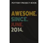 Pottery Project Book :Awesome Since June 2014 8 Years Old 8th Birthday Gift: Gifts For Teens:Pottery Project Journal Containing 100 Project Pages To Record Your Ceramic Work, Pottery Project Journal,