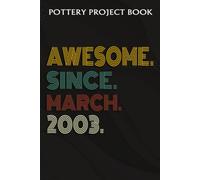 Pottery Project Book :Awesome Since March 2003 19 Years Old 19th Birthday Gift: Gifts For Teens:Pottery Project Journal Containing 100 Project Pages To Record Your Ceramic Work, Pottery Project Journa