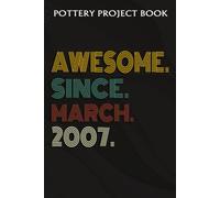 Pottery Project Book :Awesome Since March 2007 15 Years Old 15th Birthday Gift: Gifts For Grandpa:Pottery Project Journal Containing 100 Project Pages To Record Your Ceramic Work, Pottery Project Jour