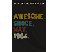 Pottery Project Book :Awesome Since May 1964 58 Years Old 58th Birthday Gift: Gifts For Women:Pottery Project Journal Containing 100 Project Pages To Record Your Ceramic Work, Pottery Project Journal,