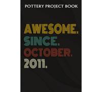 Pottery Project Book :Awesome Since October 2011 11 Years Old 11th Birthday Gift: Gifts For Grandma:Pottery Project Journal Containing 100 Project Pages To Record Your Ceramic Work, Pottery Project Jo