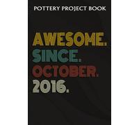 Pottery Project Book :Awesome Since October 2016 6 Years Old 6th Birthday Gift: Gifts For Sister:Pottery Project Journal Containing 100 Project Pages To Record Your Ceramic Work, Pottery Project Journ