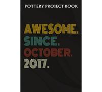 Pottery Project Book :Awesome Since October 2017 5 Years Old 5th Birthday Gift: Gifts For Him:Pottery Project Journal Containing 100 Project Pages To Record Your Ceramic Work, Pottery Project Journal,