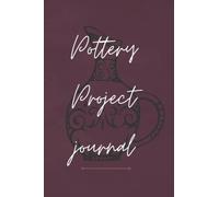 Pottery Project Journal: Guided Pottery Log Book For Projects To Record Your Ceramic Work: 110 Project For Beginners & Professionals Gift For Potters