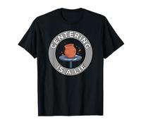Pottery Wheel Thrower Centering is A Lie Clay Artist T-Shirt