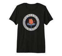 Pottery Wheel Thrower Centering is A Lie Clay Artist T-Shirt Haut de Gamme