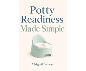 Potty Readiness Made Simple: How to Know When to Start, What to Do First, and How to Avoid Training Too Soon