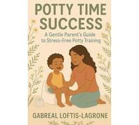 Potty time success: A Gentle Parent guide to stress free potty training.