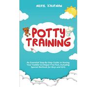 Potty Training: An Essential Step-By-Step Guide to Having Your Toddler Go Diaper Free Fast, Including Special Methods for Boys and Girls