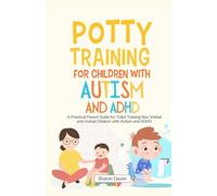 Potty Training for Children with Autism and ADHD: A Practical Parent Guide for Toilet Training Non-verbal and Verbal Children with Autism and ADHD