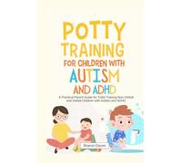 Potty Training for Children with Autism and ADHD: A Practical Parent Guide for Toilet Training Non-verbal and Verbal Children with Autism and ADHD