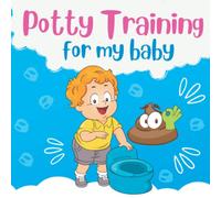 Potty Training for My Baby: Attractive Picture Book for Toddlers with Which You Can Introduce Toilet Training, Teach Them How to be Diaper Free and How not to be Afraid to Poop on the Potty