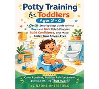 Potty Training for Toddlers Ages 2-4: A Gentle Step-by-Step Guide to Help Boys and Girls Ditch Diapers, Build Confidence, and Make Toilet Time Stress-Free