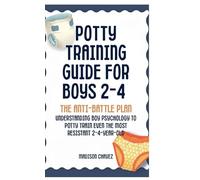 Potty Training Guide For Boys 2-4: The Anti-Battle Plan: Understanding Boy Psychology to Potty Train Even the Most Resistant 2-Year-Old