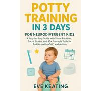 POTTY TRAINING IN 3 DAYS FOR NEURODIVERGENT KIDS: A Step-by-Step Guide with Visual Routines, Social Stories, and 40+ Printable Tools for Toddlers with ADHD and Autism