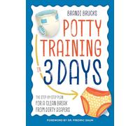Potty Training in 3 Days: The Step-by-Step Plan for a Clean Break from Dirty Diapers