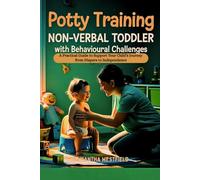 Potty Training Non-Verbal Toddler with Behavioural Challenges: A Practical Guide to Support Your Child’s Journey from Diapers to Independence