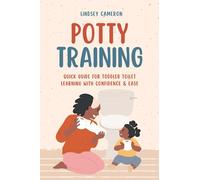 Potty Training: Quick Guide for Toddler Toilet Learning with Confidence and Ease