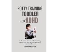 Potty Training Toddlers with ADHD: A Parent’s Guide to Overcoming Challenges and Achieving Toilet Training Success
