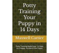 Potty Training Your Puppy in 14 Days: Potty Training Made Easy: 14 Days to a Happy, Accident-Free Puppy