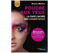 Poudre Aux Yeux : La Face Cachée Des Cosmétiques - Quel Est Leur Vrai Pouvoir ? Quels Sont Leurs Secrets De Fabrication ? Comment Lire Les Étiquettes Pour Bien Les Choisir ?
