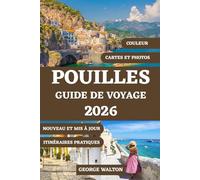 POUILLES GUIDE DE VOYAGE 2026 (TOUTE COULEUR): Votre livre complet sur les villes blanchies à la chaux, les escapades en bord de mer, la cuisine ... et les conseils d'experts pour chaque saison