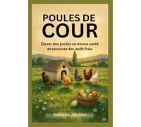 POULES DE COUR: Élever des poules en bonne santé et savourez des œufs frais