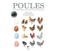 Poules: Les connaître, les choisir, les élever