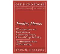 Poultry Houses - With Instructions And Illustrations On Constructing Houses, Runs And Coops For Poultry - The Handyman's Book Of Woodworking
