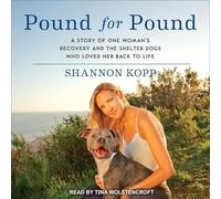 Pound for Pound: A Story of One Woman's Recovery and the Shelter Dogs Who Loved Her Back to Life