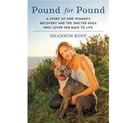 Pound For Pound: A Story Of One Woman'S Recovery And The Shelter Dogs Who Loved Her Back To Life (Paperback) Shannon Kopp, (Auteur)