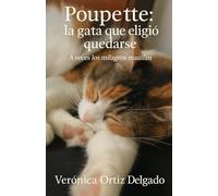 Poupette: La gata que eligió quedarse: A veces los milagros maúllan
