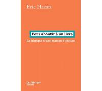 Pour aboutir à un livre La fabrique d'une maison d'édition - Éric Hazan - La Fabrique Eds - broché - Essai