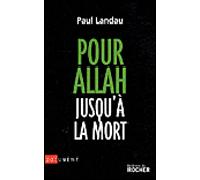 Pour Allah jusqu'à la mort Enquête sur les convertis à l'islam radical - Paul Landau - Rocher Eds Du - broché - Essai