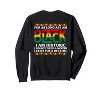pour Aussi Longtemps Que Je suis Noir, Je suis Historique (à l'arrière) Sweatshirt