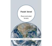 Pour Avoir Aime La Terre - Panaït Istrati - La Part Commune - broché - Roman