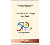 Pour Bâtir Un Congo Plus Beau - Actes Du Cycle De Conférences Universitaires De Bukavu 28-29 Juin 2010