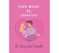 Pour Bien Se Connaître, Le quiz des Couples: 100 Questions à répondre à 2 / jeu et défis entre amoureux/ Mieux connaître son partenaire / Idéal cadeau Saint-valentin pour les amoureux