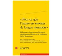 Pour Ce Que L'istoire Est Encoires De Longue Narration - Mélanges De Langue Et De Littérature Médiévale En L'honneur Du Professeur Gilles Roussineau