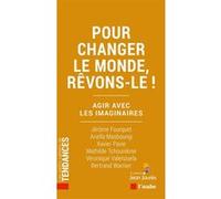Pour changer le monde, rêvons-le ! - Agir avec les imaginair Jérôme Fourquet (Auteur), Ariella Masboungi (Auteur), Xavier Pavie (Auteur), Véronique VALENZUELA (Auteur), Bertrand Warnier (Auteur)