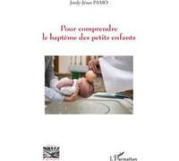 Pour comprendre le baptême des petits enfants - Jordy-Jésus Pamo - L'harmattan - broché - Essai