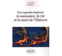 Pour Comprendre Simplement La Naissance, La Vie Et La Mort De L'univers