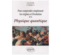 Pour Comprendre Simplement Les Origines Et L'évolution De La Physique Quantique