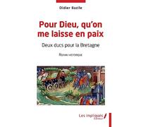 Pour Dieu qu'on me laisse en paix: Deux ducs pour la Bretagne Roman historique