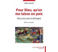 Pour Dieu qu'on me laisse en paix Deux ducs pour la Bretagne Roman historique - Didier Bazile - Les Impliqués - broché - Roman